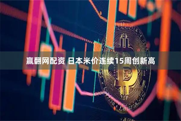 赢翻网配资 日本米价连续15周创新高