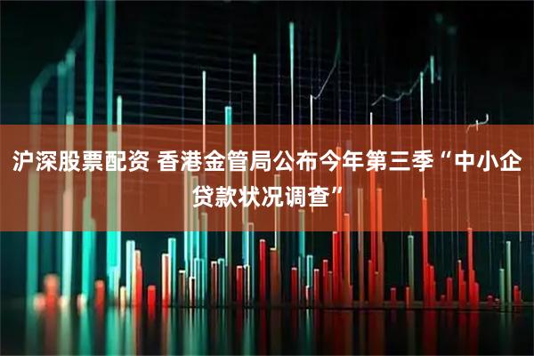 沪深股票配资 香港金管局公布今年第三季“中小企贷款状况调查”